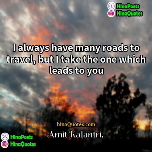 Amit Kalantri Quotes | I always have many roads to travel,